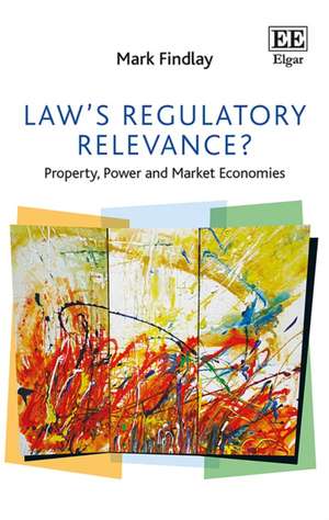 Law`s Regulatory Relevance? – Property, Power and Market Economies de Mark Findlay