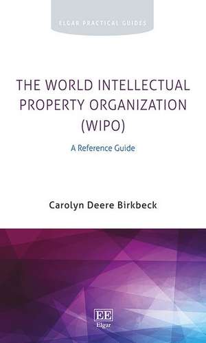 The World Intellectual Property Organization (WI – A Reference Guide de Carolyn Deere Birkbeck