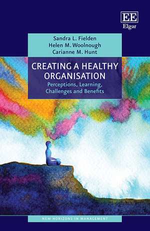 Creating a Healthy Organisation – Perceptions, Learning, Challenges and Benefits de Sandra L. Fielden