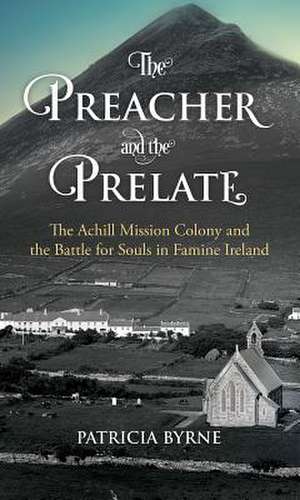 The Preacher and the Prelate: The Achill Mission Colony and the Battle for Souls in Famine Ireland de Patricia Byrne