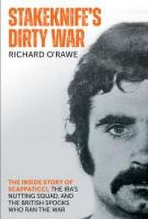 Stakeknife's Dirty War de Richard O'Rawe