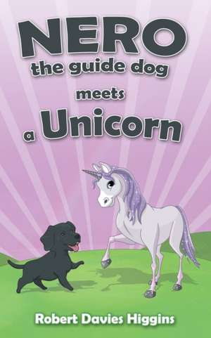 Nero the Guide Dog Meets a Unicorn de Robert Davies Higgins