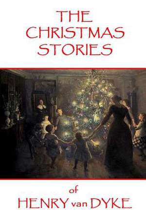 The Christmas Stories of Henry Van Dyke de Henry Van Dyke