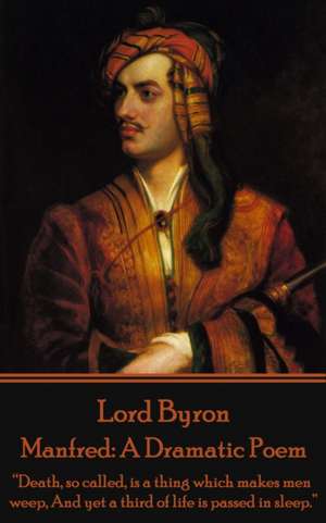 Lord Byron - Manfred: A Dramatic Poem: "Death, so called, is a thing which makes men weep, And yet a third of life is passed in sleep." de George Gordon Byron