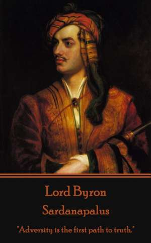 Lord Byron - Sardanapalus: "Adversity is the first path to truth." de George Gordon Byron