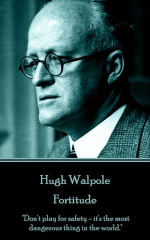 Hugh Walpole - Fortitude: "Don't play for safety - it's the most dangerous thing in the world." de Hugh Walpole