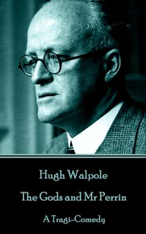 Hugh Walpole - The Gods and Mr Perrin: A Tragi-Comedy de Hugh Walpole