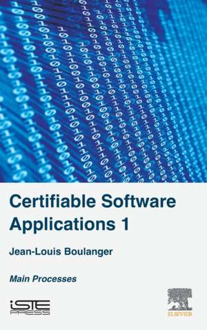 Certifiable Software Applications 1: Main Processes de Jean-Louis Boulanger