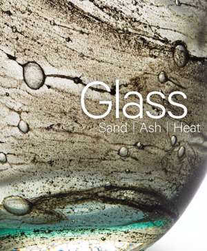 Glass: Sand, Ash, Heat de Mel Buchanan