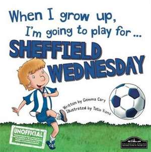 When I Grow Up I'm Going to Play for Sheffield Weds de Gemma Cary