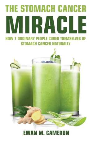 The Stomach Cancer Miracle de Ewan M Cameron