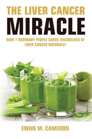 The Liver Cancer Miracle de Ewan M Cameron