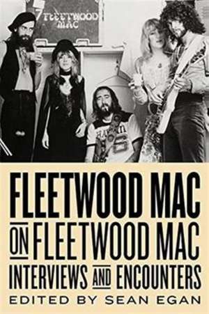 Egan, S: Fleetwood Mac on Fleetwood Mac: Interviews and Enco de Sean Egan