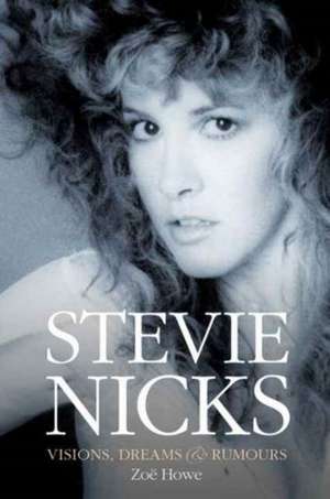 Stevie Nicks: Visions, Dreams & Rumours de Zoe Howe