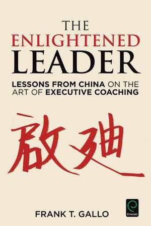 The Enlightened Leader – Lessons from China on the Art of Executive Coaching de Frank T. Gallo