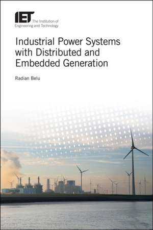 Industrial Power Systems with Distributed and Embedded Generation de Radian Belu