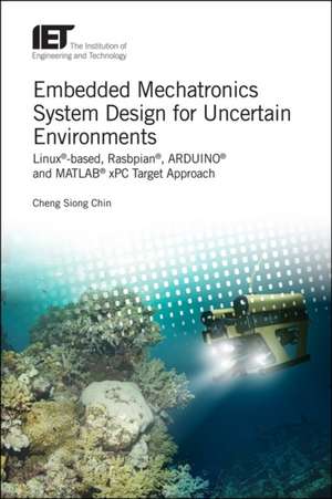 Embedded Mechatronics System Design for Uncertain Environments: Linux(r)-Based, Rasbpian(r), Arduino(r) and Matlab(r) Xpc Target Approaches de Cheng Siong Chin