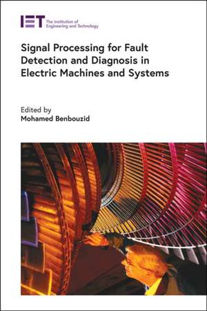 Signal Processing for Fault Detection and Diagnosis in Electric Machines and Systems de Mohamed Benbouzid