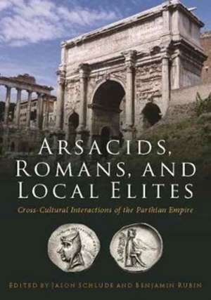 Arsacids, Romans and Local Elites de Jason Schlude