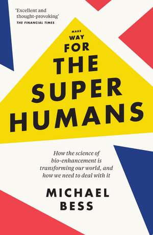 Make Way for the Superhumans: How the science of bio enhancement is transforming our world, and how we need to deal with it de Michael Bess