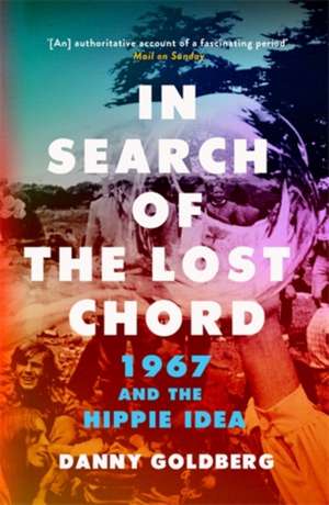 In Search of the Lost Chord: 1967 and the Hippie Idea de Danny Goldberg