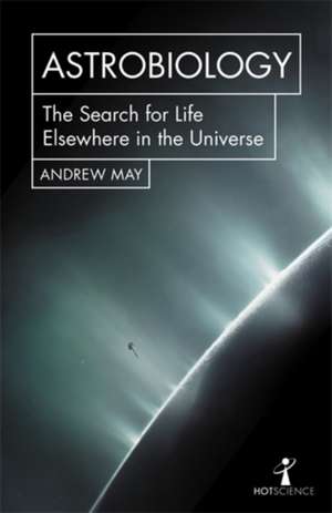 Astrobiology: The Search for Life Elsewhere in the Universe de Andrew May