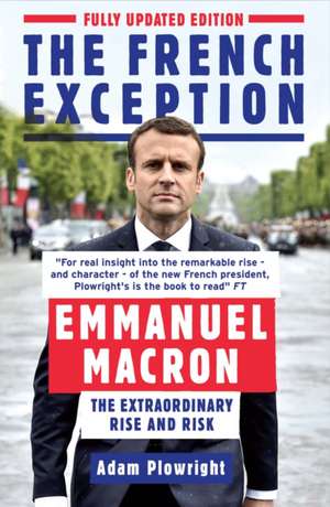 The French Exception: Emmanuel Macron – The Extraordinary Rise and Risk de Adam Plowright