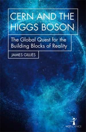 CERN and the Higgs Boson: The Global Quest for the Building Blocks of Reality de James Gillies