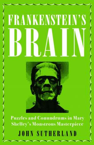 Frankenstein’s Brain: Puzzles and Conundrums in Mary Shelley’s Monstrous Masterpiece de John Sutherland