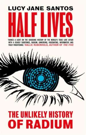 Half Lives: The Unlikely History of Radium de Lucy Jane Santos