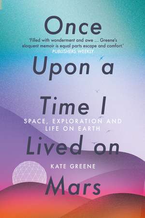 Once Upon a Time I Lived on Mars: Space, Exploration and Life on Earth de Kate Greene