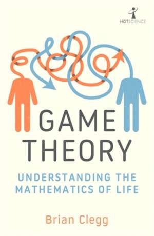 Game Theory: Understanding the Mathematics of Life de Brian Clegg