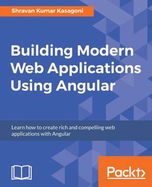 Building Modern Web Applications Using Angular de Shravan Kumar Kasagoni