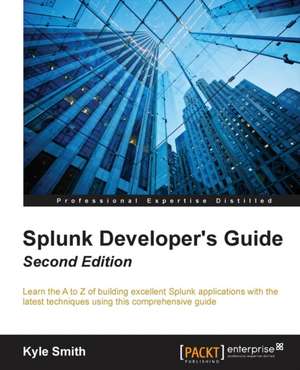 Splunk Developer's Guide - Second Edition de Kyle Smith