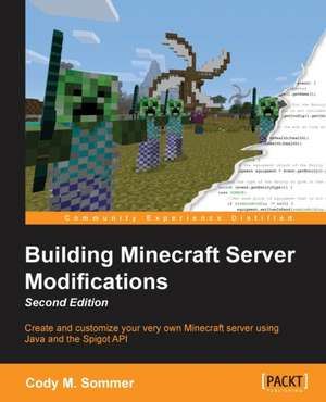 Building Minecraft Server Modifications, Second Edition de Cody M. Sommer