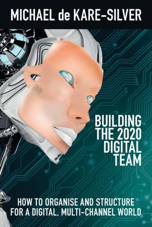 de Kare-Silver, M: Building the 2020 Digital team de Michael de Kare-Silver