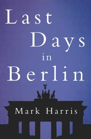 Last Days in Berlin de Mark Harris