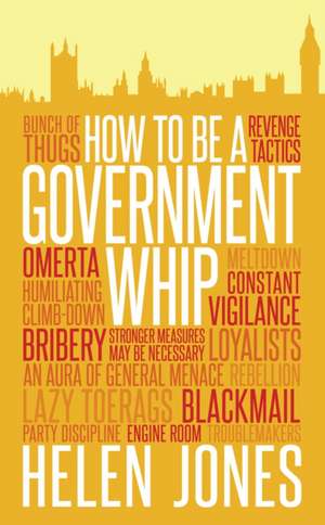 Jones, H: How to be a Government Whip