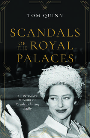 Scandals of the Royal Palaces: An Intimate Memoir of Royals Behaving Badly de Tom Quinn