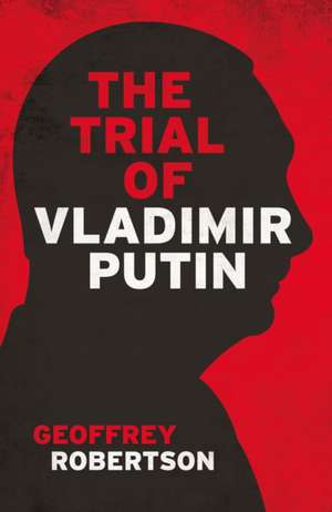 The Trial of Vladimir Putin de Geoffrey Robertson