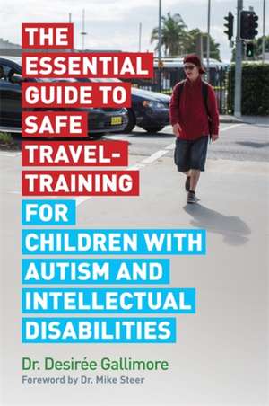 The Essential Guide to Safe Travel-Training for Children with Autism and Intellectual Disabilities de Desiree Gallimore