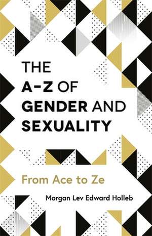 The A-Z of Gender and Sexuality de Morgan Lev Edward Holleb