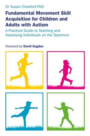 Fundamental Movement Skill Acquisition for Children and Adults with Autism de Susan Crawford