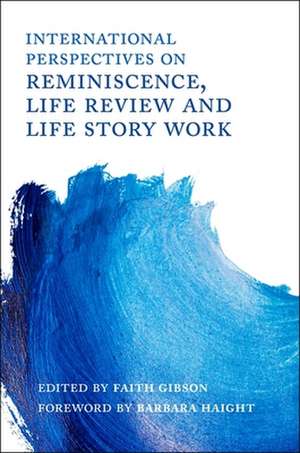 International Perspectives on Reminiscence, Life Review and Life Story Work de Faith Gibson