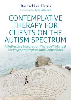 Contemplative Therapy for Clients on the Autism Spectrum de Rachael Lee Harris