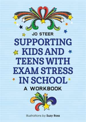 Supporting Kids and Teens with Exam Stress in School de Joanne Steer