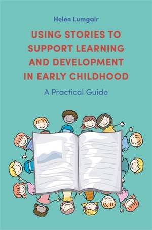 Using Stories to Support Learning and Development in Early Childhood de Helen Lumgair