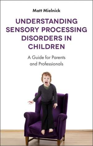 Understanding Sensory Processing Disorders in Children de Matt Mielnick