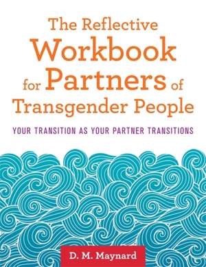 The Reflective Workbook for Partners of Transgender People de D. M. Maynard