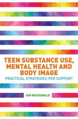 Teen Substance Use, Mental Health and Body Image de Ian Macdonald